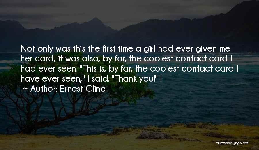 Ernest Cline Quotes: Not Only Was This The First Time A Girl Had Ever Given Me Her Card, It Was Also, By Far,