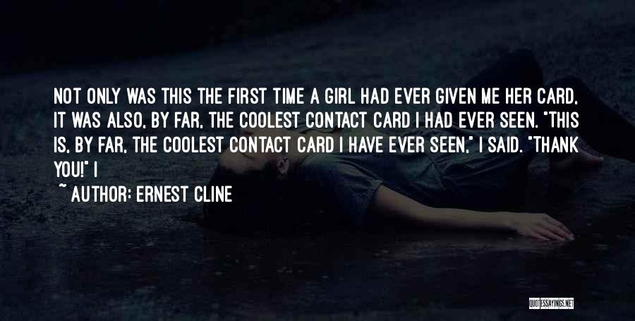 Ernest Cline Quotes: Not Only Was This The First Time A Girl Had Ever Given Me Her Card, It Was Also, By Far,