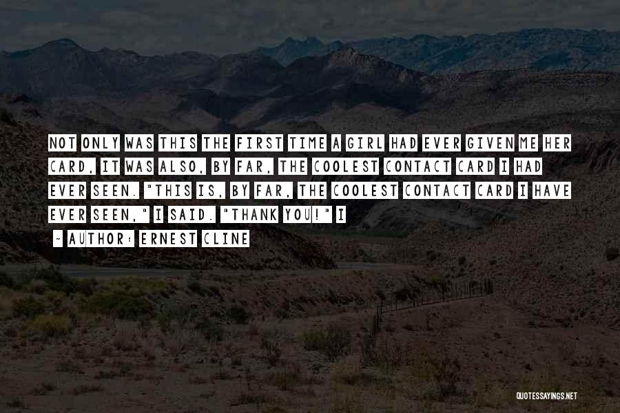 Ernest Cline Quotes: Not Only Was This The First Time A Girl Had Ever Given Me Her Card, It Was Also, By Far,