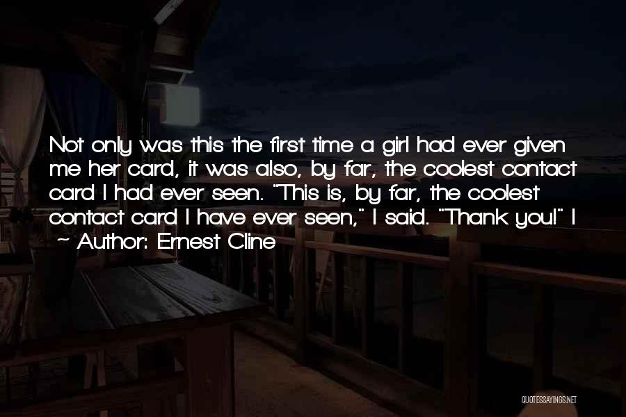 Ernest Cline Quotes: Not Only Was This The First Time A Girl Had Ever Given Me Her Card, It Was Also, By Far,