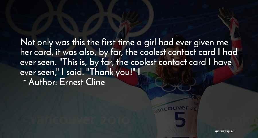 Ernest Cline Quotes: Not Only Was This The First Time A Girl Had Ever Given Me Her Card, It Was Also, By Far,