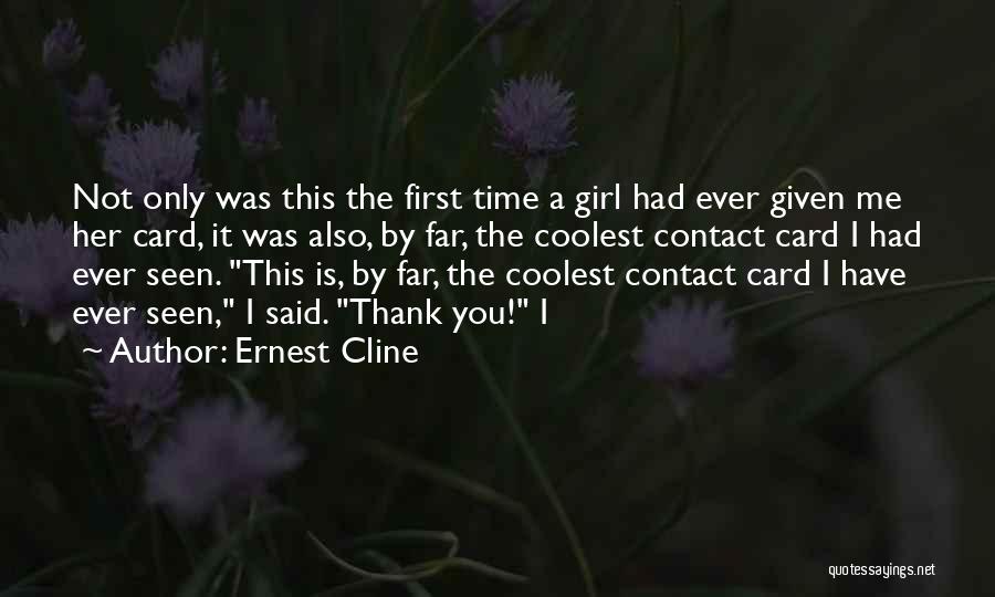 Ernest Cline Quotes: Not Only Was This The First Time A Girl Had Ever Given Me Her Card, It Was Also, By Far,