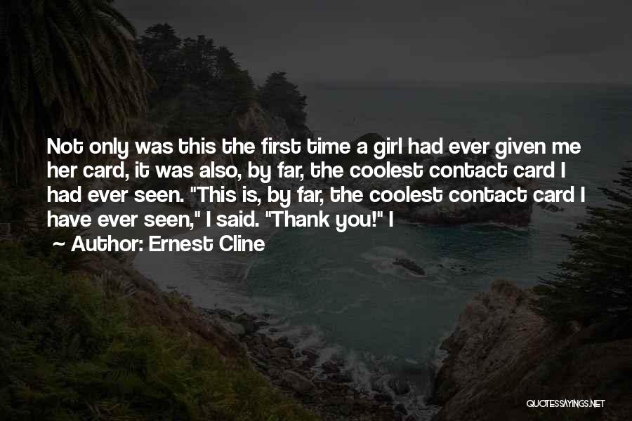 Ernest Cline Quotes: Not Only Was This The First Time A Girl Had Ever Given Me Her Card, It Was Also, By Far,