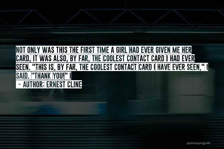 Ernest Cline Quotes: Not Only Was This The First Time A Girl Had Ever Given Me Her Card, It Was Also, By Far,