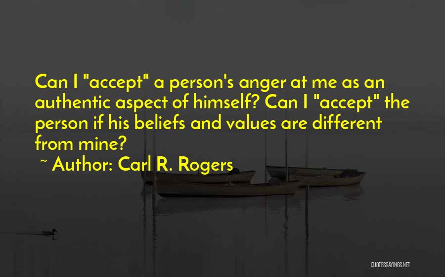 Carl R. Rogers Quotes: Can I Accept A Person's Anger At Me As An Authentic Aspect Of Himself? Can I Accept The Person If