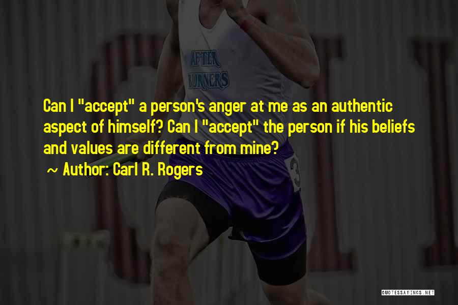 Carl R. Rogers Quotes: Can I Accept A Person's Anger At Me As An Authentic Aspect Of Himself? Can I Accept The Person If