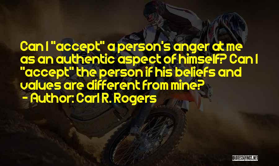 Carl R. Rogers Quotes: Can I Accept A Person's Anger At Me As An Authentic Aspect Of Himself? Can I Accept The Person If