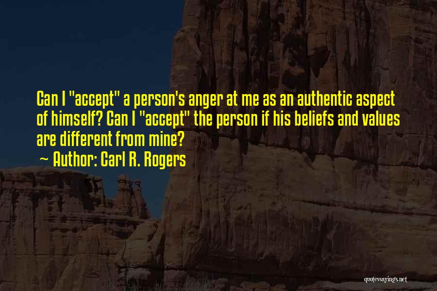 Carl R. Rogers Quotes: Can I Accept A Person's Anger At Me As An Authentic Aspect Of Himself? Can I Accept The Person If