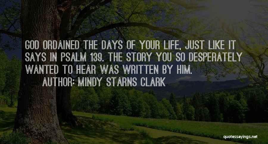 Mindy Starns Clark Quotes: God Ordained The Days Of Your Life, Just Like It Says In Psalm 139. The Story You So Desperately Wanted