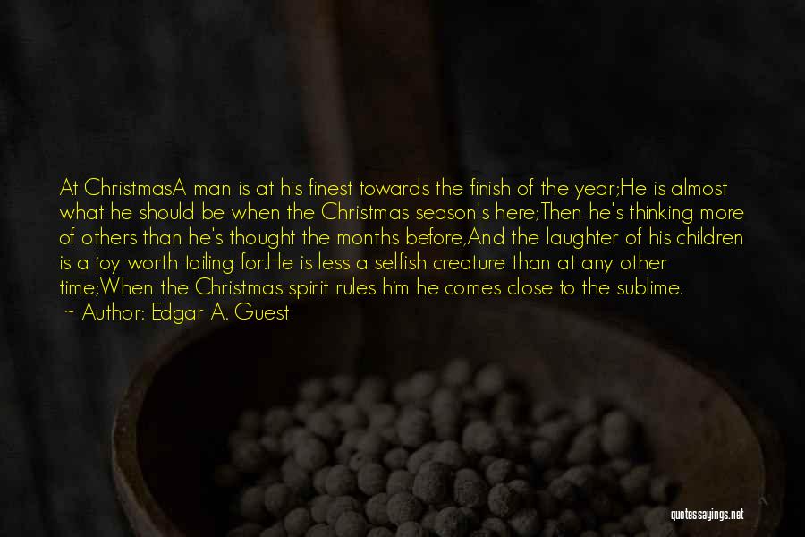 Edgar A. Guest Quotes: At Christmasa Man Is At His Finest Towards The Finish Of The Year;he Is Almost What He Should Be When