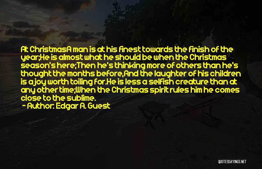 Edgar A. Guest Quotes: At Christmasa Man Is At His Finest Towards The Finish Of The Year;he Is Almost What He Should Be When