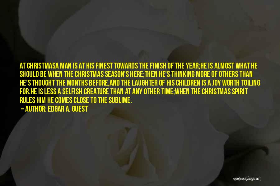 Edgar A. Guest Quotes: At Christmasa Man Is At His Finest Towards The Finish Of The Year;he Is Almost What He Should Be When