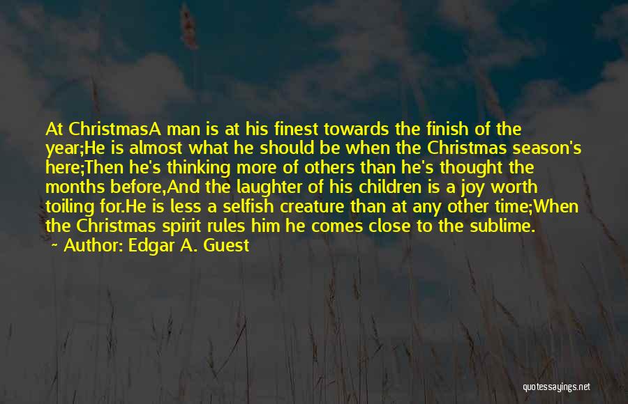 Edgar A. Guest Quotes: At Christmasa Man Is At His Finest Towards The Finish Of The Year;he Is Almost What He Should Be When