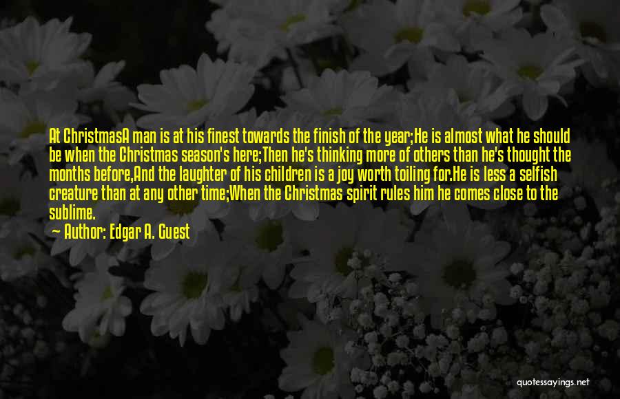 Edgar A. Guest Quotes: At Christmasa Man Is At His Finest Towards The Finish Of The Year;he Is Almost What He Should Be When