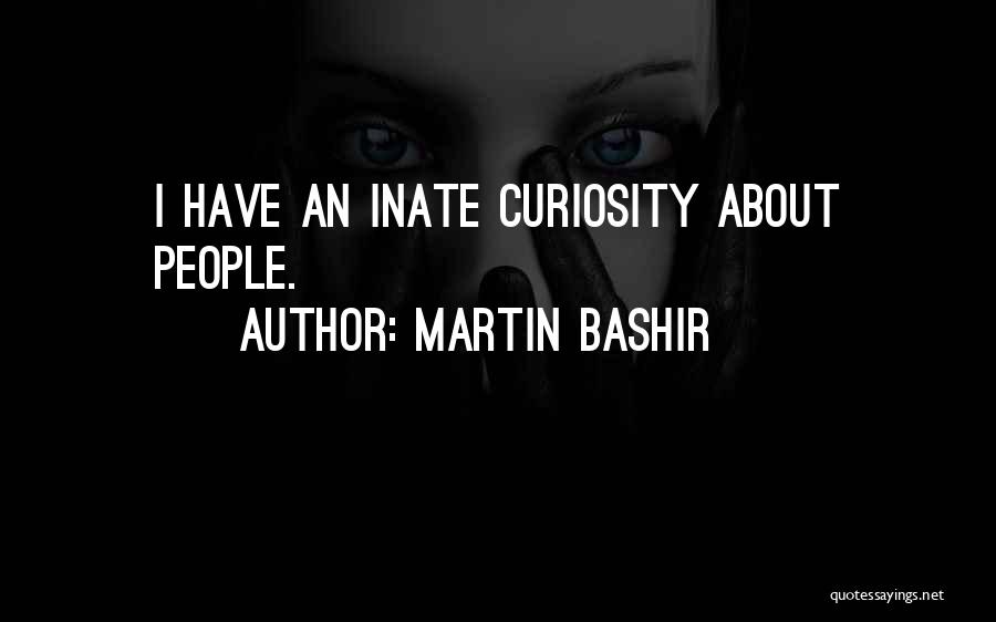Martin Bashir Quotes: I Have An Inate Curiosity About People.