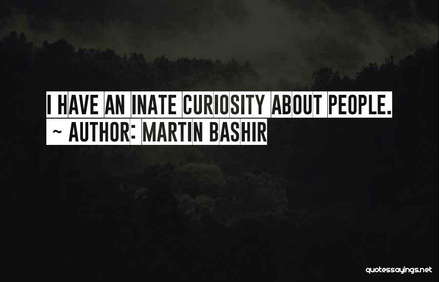 Martin Bashir Quotes: I Have An Inate Curiosity About People.