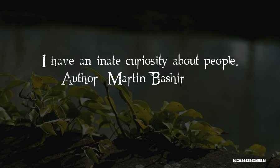 Martin Bashir Quotes: I Have An Inate Curiosity About People.