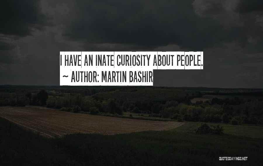 Martin Bashir Quotes: I Have An Inate Curiosity About People.