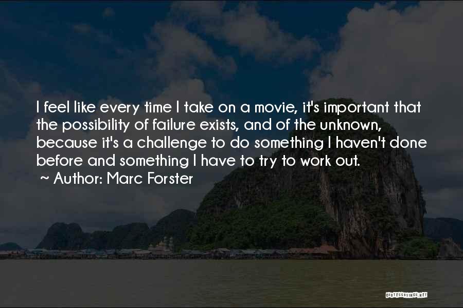 Marc Forster Quotes: I Feel Like Every Time I Take On A Movie, It's Important That The Possibility Of Failure Exists, And Of