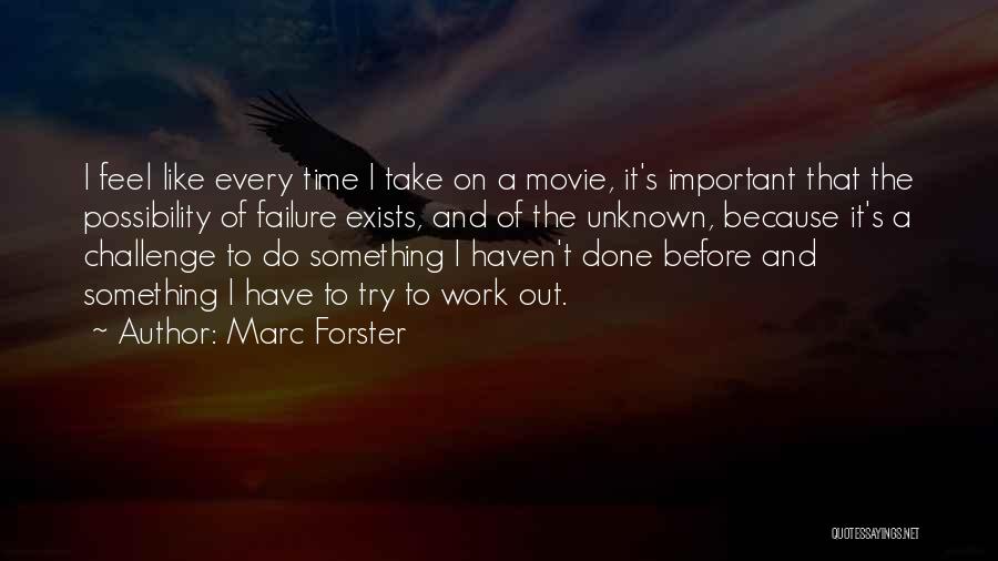Marc Forster Quotes: I Feel Like Every Time I Take On A Movie, It's Important That The Possibility Of Failure Exists, And Of