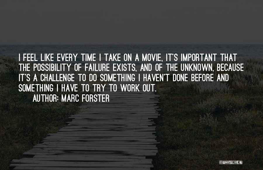 Marc Forster Quotes: I Feel Like Every Time I Take On A Movie, It's Important That The Possibility Of Failure Exists, And Of