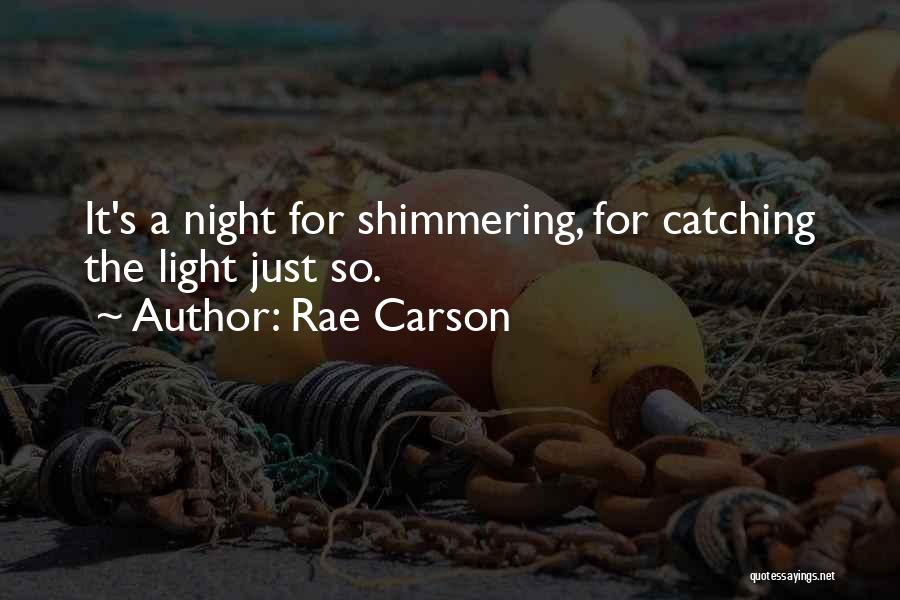 Rae Carson Quotes: It's A Night For Shimmering, For Catching The Light Just So.