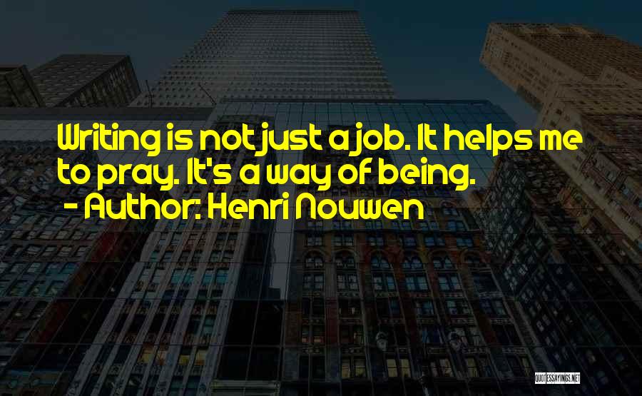 Henri Nouwen Quotes: Writing Is Not Just A Job. It Helps Me To Pray. It's A Way Of Being.