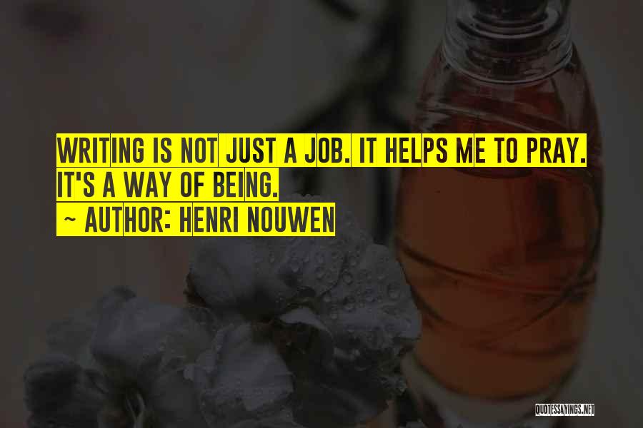 Henri Nouwen Quotes: Writing Is Not Just A Job. It Helps Me To Pray. It's A Way Of Being.