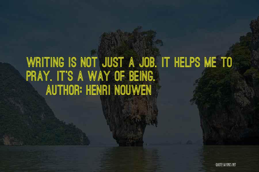 Henri Nouwen Quotes: Writing Is Not Just A Job. It Helps Me To Pray. It's A Way Of Being.