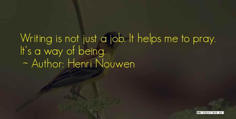 Henri Nouwen Quotes: Writing Is Not Just A Job. It Helps Me To Pray. It's A Way Of Being.