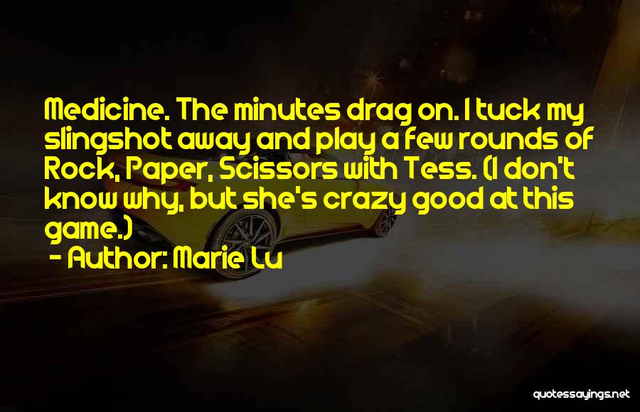 Marie Lu Quotes: Medicine. The Minutes Drag On. I Tuck My Slingshot Away And Play A Few Rounds Of Rock, Paper, Scissors With