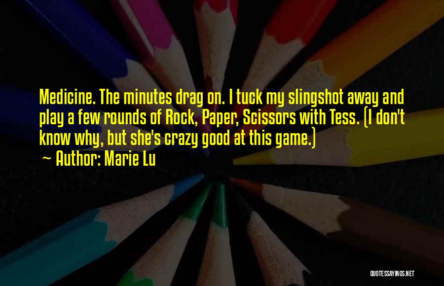 Marie Lu Quotes: Medicine. The Minutes Drag On. I Tuck My Slingshot Away And Play A Few Rounds Of Rock, Paper, Scissors With