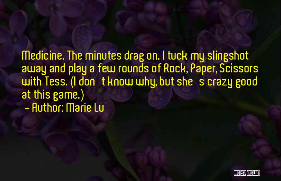 Marie Lu Quotes: Medicine. The Minutes Drag On. I Tuck My Slingshot Away And Play A Few Rounds Of Rock, Paper, Scissors With