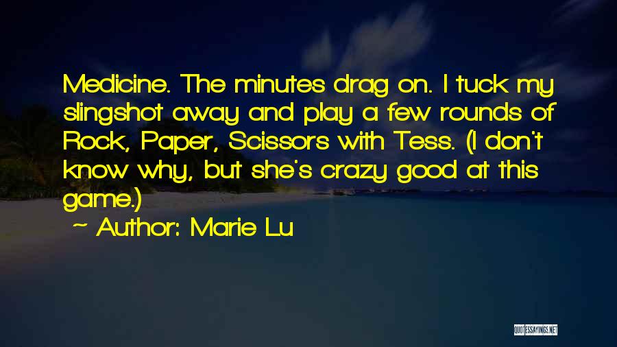 Marie Lu Quotes: Medicine. The Minutes Drag On. I Tuck My Slingshot Away And Play A Few Rounds Of Rock, Paper, Scissors With