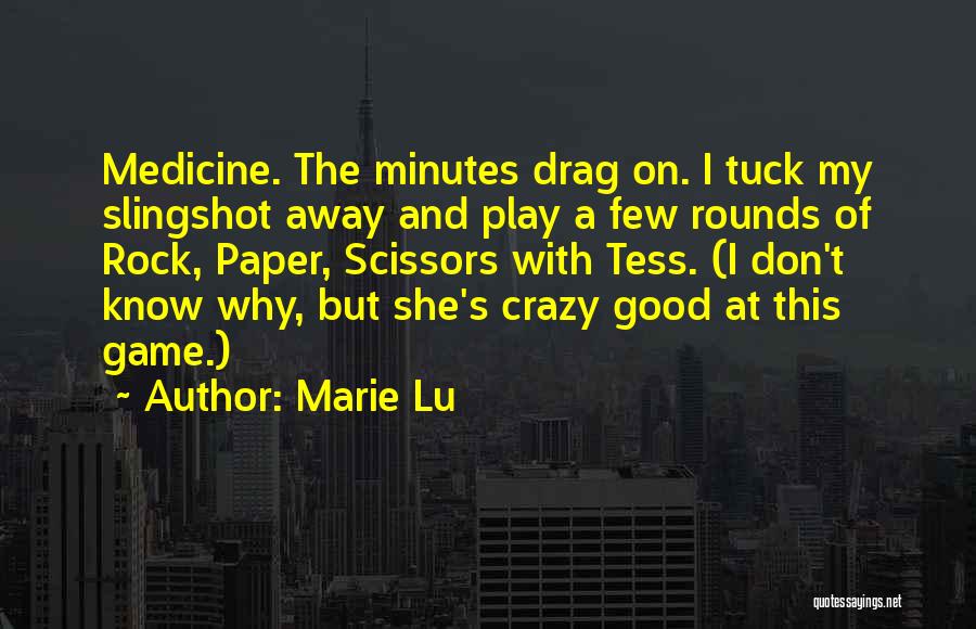 Marie Lu Quotes: Medicine. The Minutes Drag On. I Tuck My Slingshot Away And Play A Few Rounds Of Rock, Paper, Scissors With