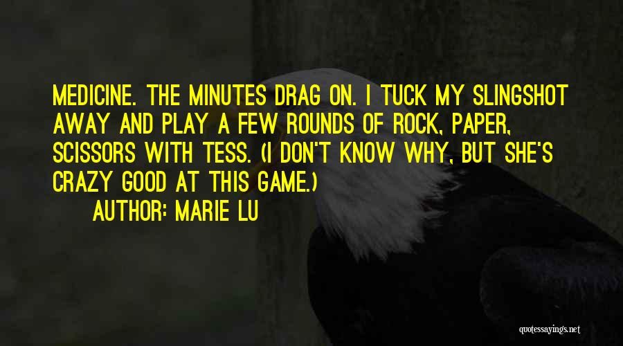 Marie Lu Quotes: Medicine. The Minutes Drag On. I Tuck My Slingshot Away And Play A Few Rounds Of Rock, Paper, Scissors With