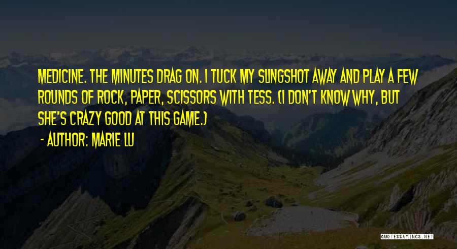 Marie Lu Quotes: Medicine. The Minutes Drag On. I Tuck My Slingshot Away And Play A Few Rounds Of Rock, Paper, Scissors With