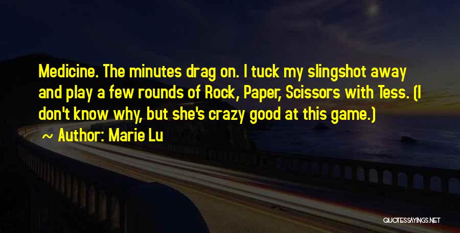 Marie Lu Quotes: Medicine. The Minutes Drag On. I Tuck My Slingshot Away And Play A Few Rounds Of Rock, Paper, Scissors With