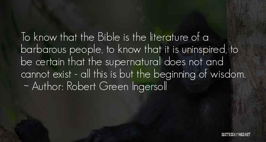 Robert Green Ingersoll Quotes: To Know That The Bible Is The Literature Of A Barbarous People, To Know That It Is Uninspired, To Be