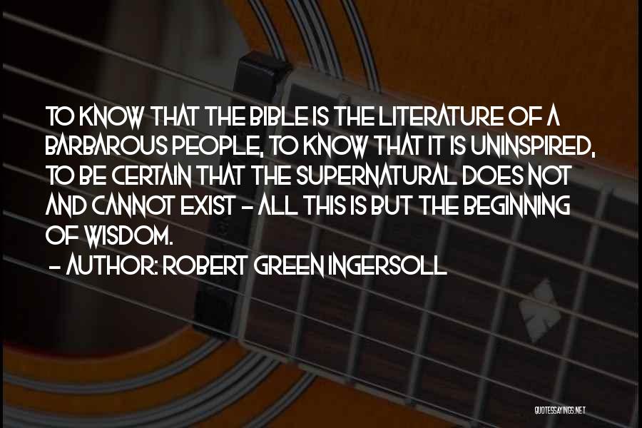 Robert Green Ingersoll Quotes: To Know That The Bible Is The Literature Of A Barbarous People, To Know That It Is Uninspired, To Be