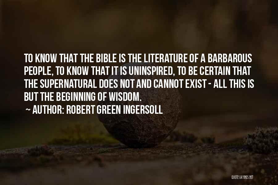 Robert Green Ingersoll Quotes: To Know That The Bible Is The Literature Of A Barbarous People, To Know That It Is Uninspired, To Be