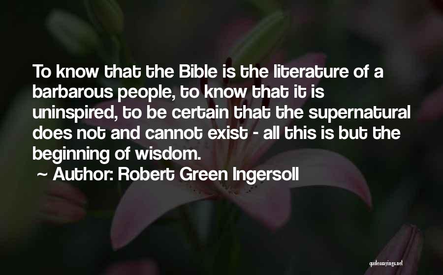 Robert Green Ingersoll Quotes: To Know That The Bible Is The Literature Of A Barbarous People, To Know That It Is Uninspired, To Be