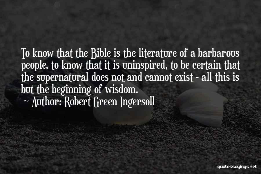 Robert Green Ingersoll Quotes: To Know That The Bible Is The Literature Of A Barbarous People, To Know That It Is Uninspired, To Be
