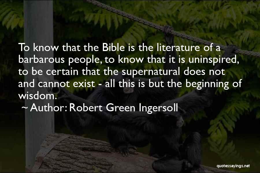 Robert Green Ingersoll Quotes: To Know That The Bible Is The Literature Of A Barbarous People, To Know That It Is Uninspired, To Be