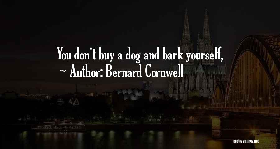 Bernard Cornwell Quotes: You Don't Buy A Dog And Bark Yourself,