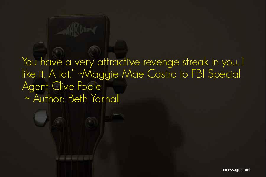 Beth Yarnall Quotes: You Have A Very Attractive Revenge Streak In You. I Like It. A Lot. ~maggie Mae Castro To Fbi Special