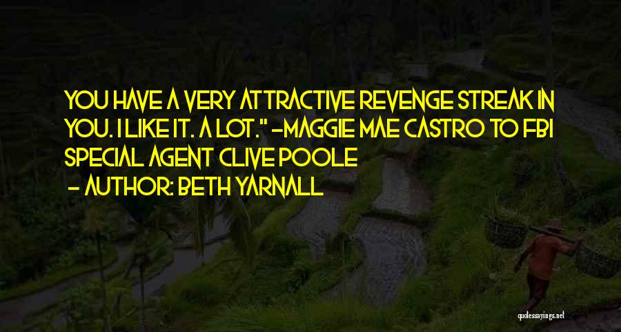 Beth Yarnall Quotes: You Have A Very Attractive Revenge Streak In You. I Like It. A Lot. ~maggie Mae Castro To Fbi Special