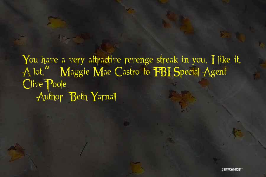 Beth Yarnall Quotes: You Have A Very Attractive Revenge Streak In You. I Like It. A Lot. ~maggie Mae Castro To Fbi Special