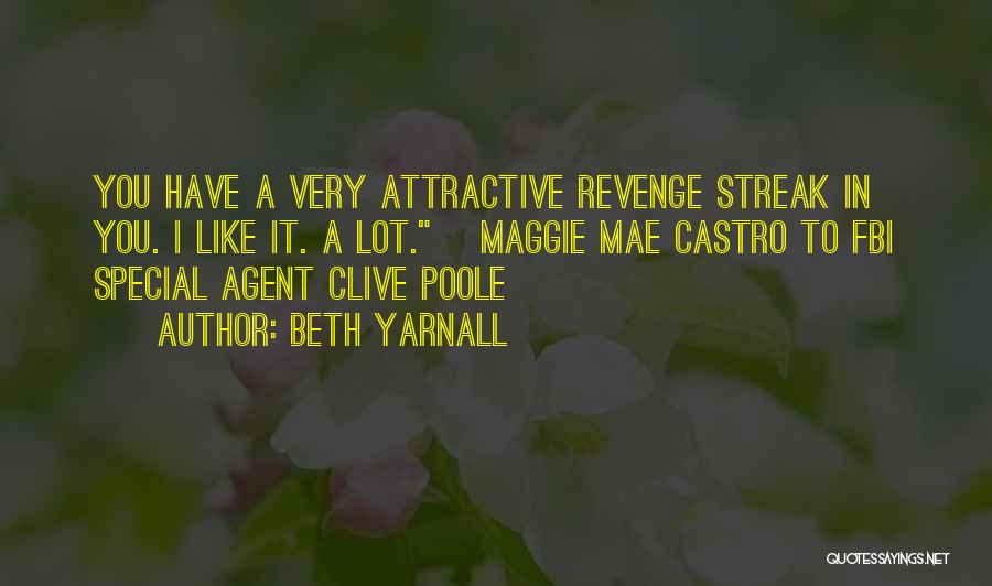Beth Yarnall Quotes: You Have A Very Attractive Revenge Streak In You. I Like It. A Lot. ~maggie Mae Castro To Fbi Special
