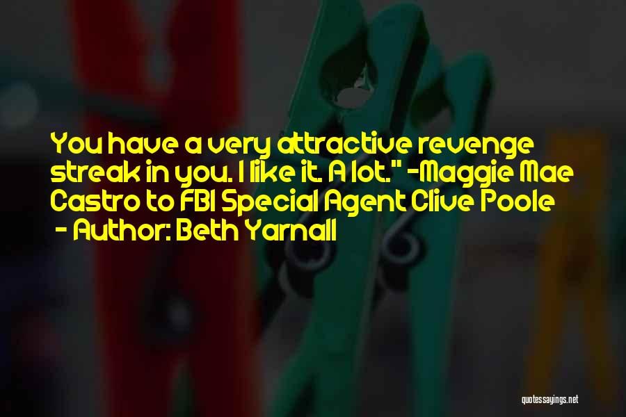 Beth Yarnall Quotes: You Have A Very Attractive Revenge Streak In You. I Like It. A Lot. ~maggie Mae Castro To Fbi Special